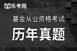 2019年基金从业资格考试《证券投资基金》冲刺试题及答案（二）