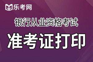 2019年下半年银行从业资格考试准考证建议使用A4纸打印 黑白即可