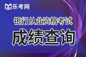 2019年下半年银行从业资格成绩查询地址——中国银行业协会