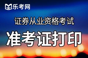 2019年11月证券从业资格考试准考证打印时间从11月25日开始