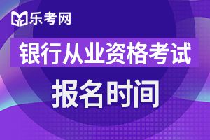 2020年银行从业资格考试报名时间公布了么?