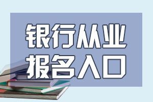 北京中级银行从业资格考试报名入口网址已确定!