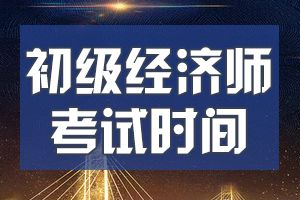 2020年初级经济师考试时间安排是什么?