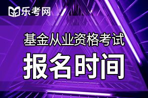 10月基金从业考试报名时间：9月14日-10月9日